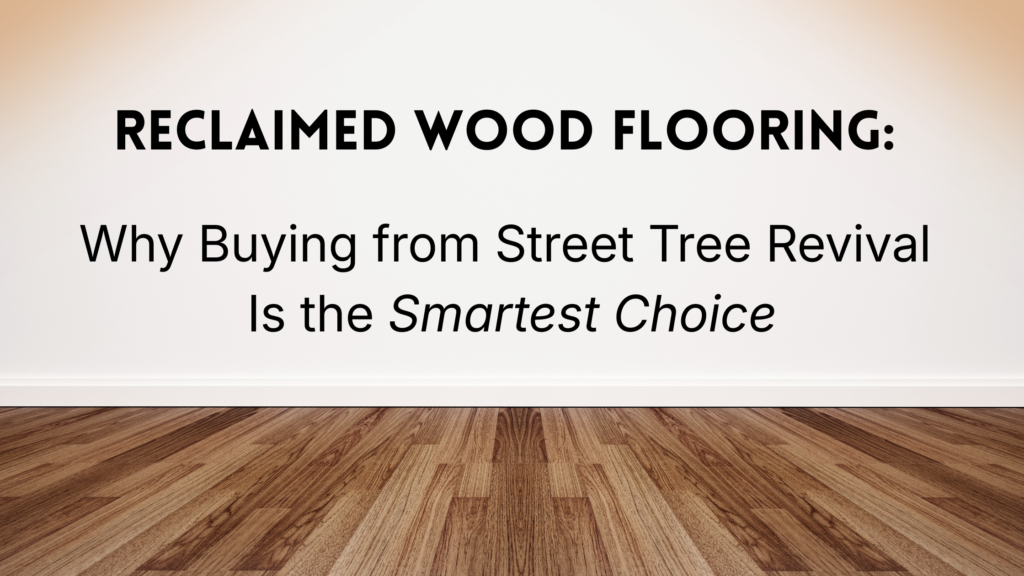 Reclaimed Wood Flooring: Why Buying from Street Tree Revival Is the ...