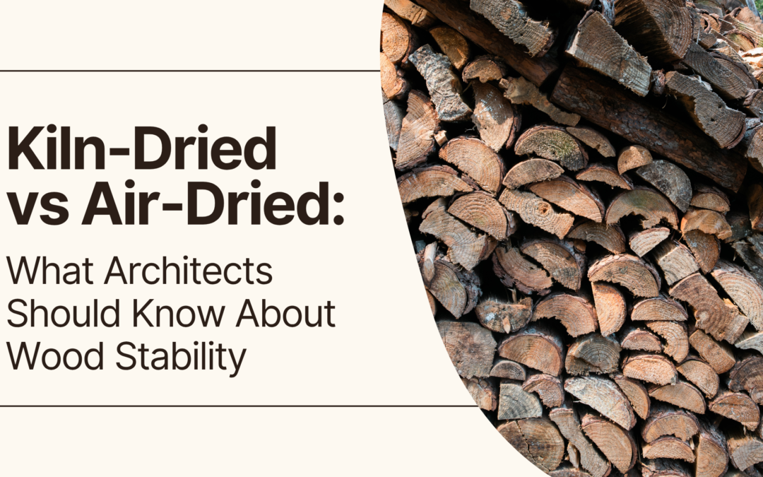 Kiln-Dried vs Air-Dried: What Architects Should Know About Wood Stability